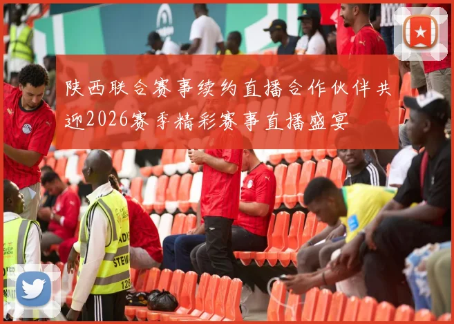 陕西联合赛事续约直播合作伙伴共迎2026赛季精彩赛事直播盛宴