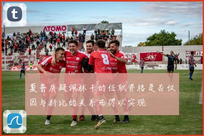 夏普质疑佩林卡的任职资格是否仅因与科比的关系而得以实现