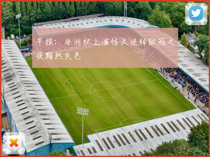 早报：非洲杯上演惊天逆转欧冠之夜黯然失色