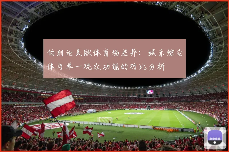 伯利论美欧体育场差异：娱乐综合体与单一观众功能的对比分析